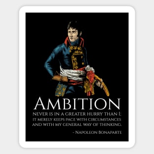 Napoleon Bonaparte - Ambition never is in a greater hurry than I; it merely keeps pace with circumstances and with my general way of thinking. Sticker